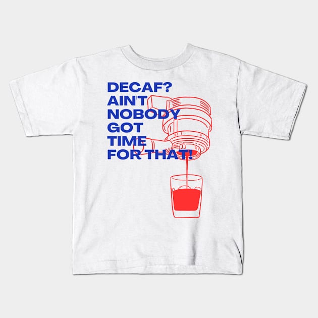 Decaf? Ain't Nobody Got Time for That! Kids T-Shirt by Ranggasme